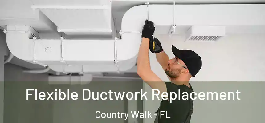  Flexible Ductwork Replacement Country Walk - FL
